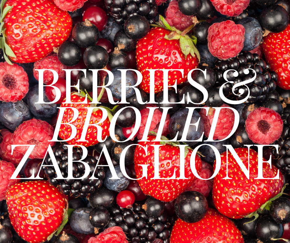 BERRIES AND BROILED&nbsp;ZABAGLIONE