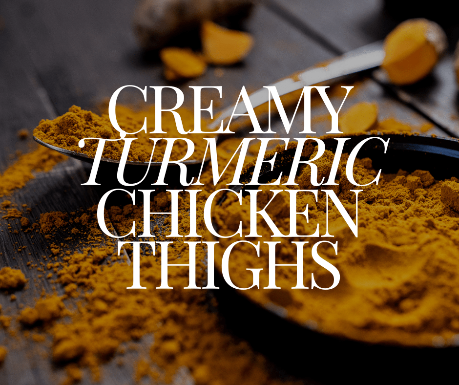 CREAMY TURMERIC CHICKEN THIGHS